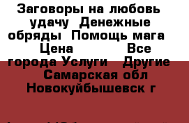 Заговоры на любовь, удачу. Денежные обряды. Помощь мага.  › Цена ­ 2 000 - Все города Услуги » Другие   . Самарская обл.,Новокуйбышевск г.